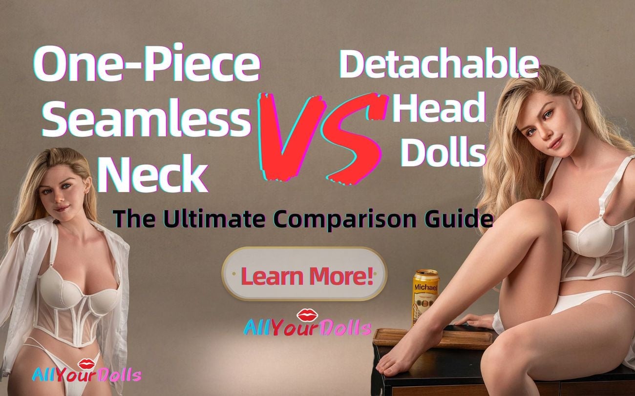 Detachable Head Dolls vs One-Piece Seamless Neck Dolls The Ultimate Comparison Guide